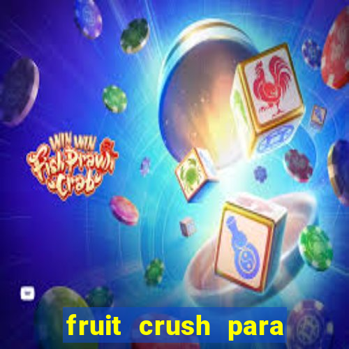 fruit crush para ganhar dinheiro